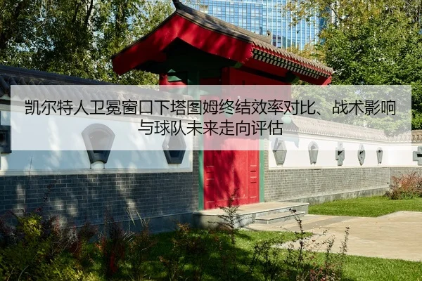 凯尔特人卫冕窗口下塔图姆终结效率对比、战术影响与球队未来走向评估