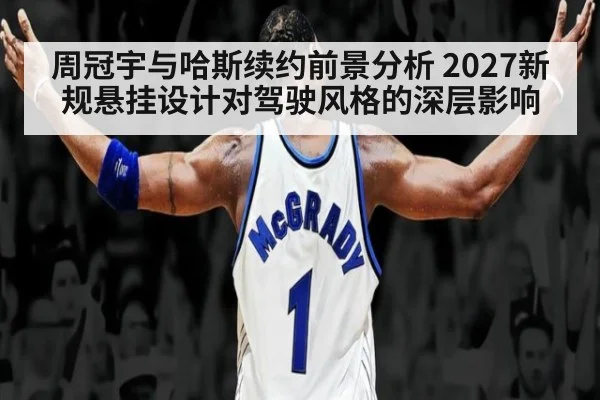 周冠宇与哈斯续约前景分析 2027新规悬挂设计对驾驶风格的深层影响